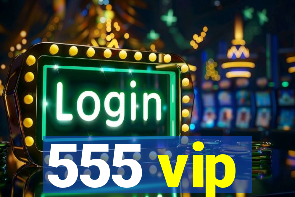 555 vip